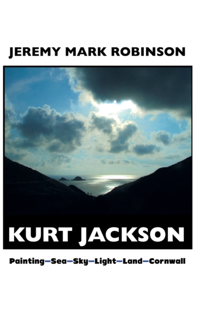 Kurt Jackson : Painting-sea-sky-light-land-cornwall, Hardback Book
