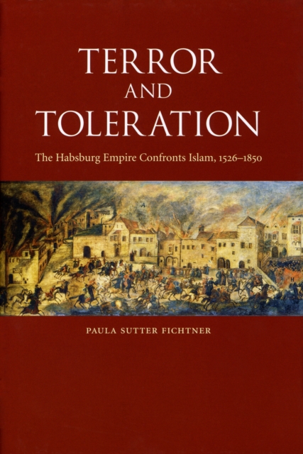 Terror and Toleration : The Habsburg Empire Confronts Islam, 1526-1850, EPUB eBook