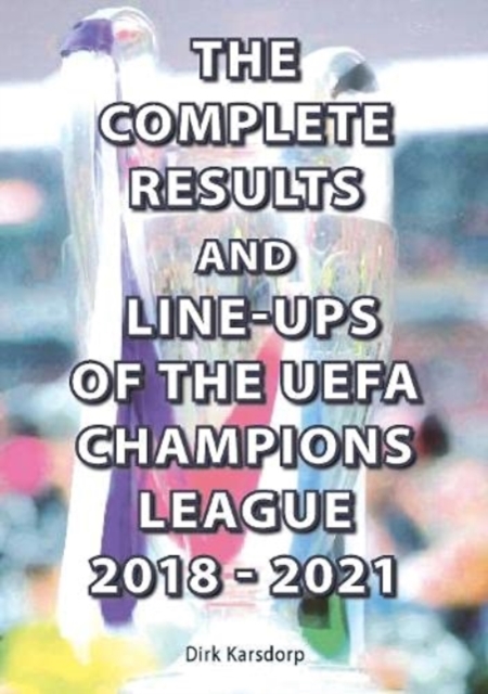 The Complete Results and Line-ups of the UEFA Champions League 2018-2021, Paperback / softback Book