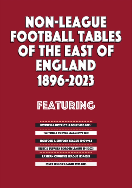 Non-League Football Tables of the East of England 1896-2023, Paperback / softback Book