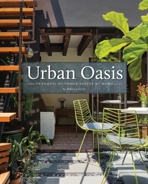 Urban Oasis : Tranquil Outdoor Spaces at Home, Hardback Book