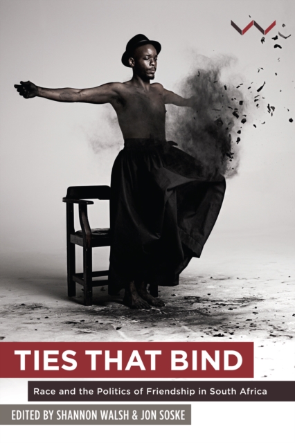Ties that Bind : Race and the politics of friendship in South Africa, EPUB eBook