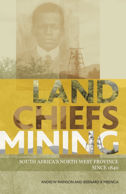 Land, Chiefs, Mining : South Africa's North West Province since 1840, EPUB eBook