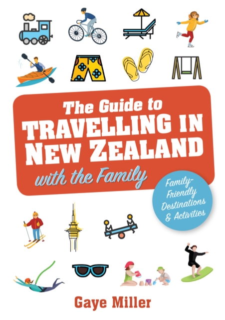 The Guide to Travelling in New Zealand with the Family : Family friendly vacations and activities that all will enjoy, Paperback / softback Book