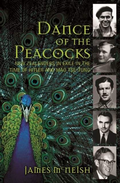 Dance of the Peacocks : New Zealanders in Exile in the Time of Hitler and Mao Tse-Tung, EPUB eBook