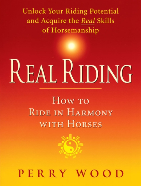 Real Riding : How to Ride in Harmony with Horses, Paperback / softback Book
