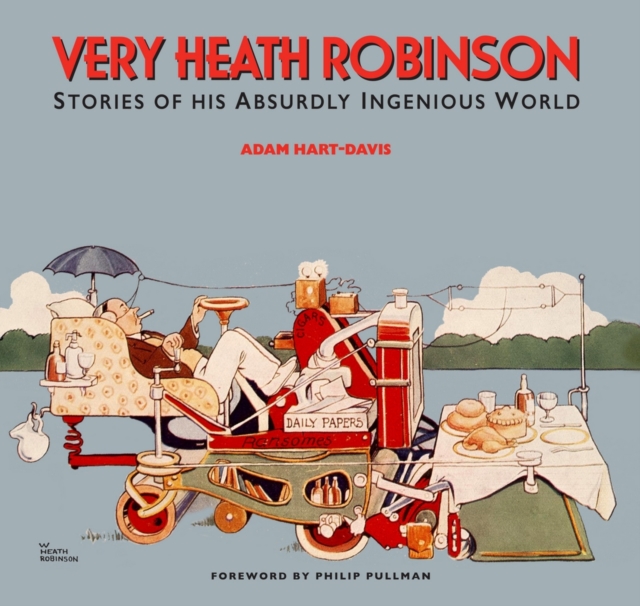 Very Heath Robinson : Stories of His Absurdly Ingenious World, Hardback Book