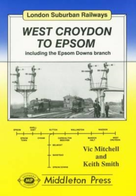 West Croydon to Epsom : Including the Epsom Downs Branch, Hardback Book