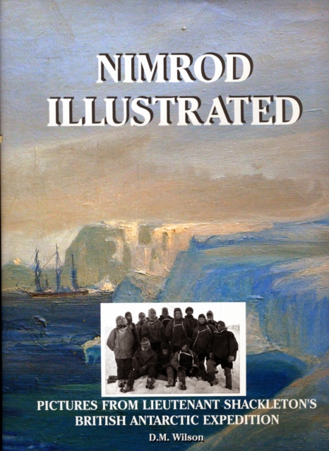 Nimrod Illustrated : Pictures from Lieutenant Shackleton's British Antarctic Expedition, Hardback Book