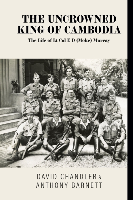 The Uncrowned King of Cambodia : The Life of Lt Col E D (Moke) Murray, EPUB eBook