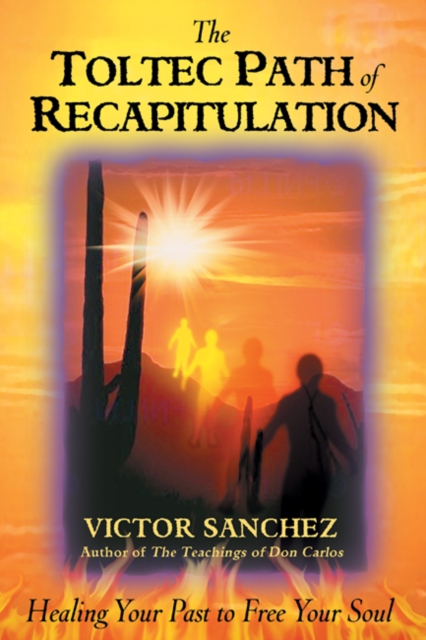 Toltec Path of Recapitulation : Healing Your Past to Free Your Soul, Paperback / softback Book