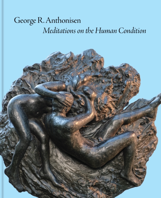 George R. Anthonisen : Meditations on the Human Condition, Hardback Book