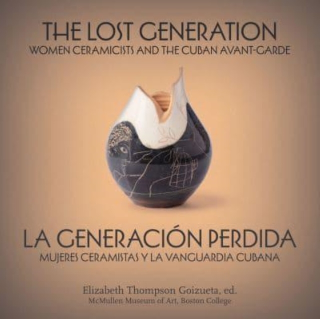 The Lost Generation | La generacion perdida : Women Ceramicists and the Cuban Avant-Garde | mujeres ceramistas y la vanguardia cubana, Paperback / softback Book