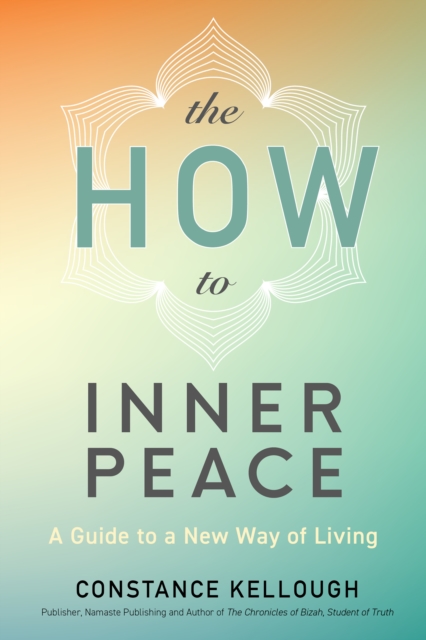 The HOW to Inner Peace : A Guide to a New Way of Living, Paperback / softback Book