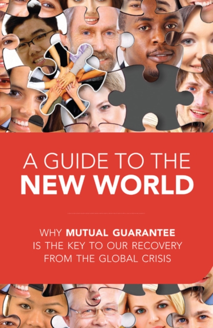 Guide to the New World : Why Mutual Guarantee is the Key to our Recovery from the Global Crisis, EPUB eBook