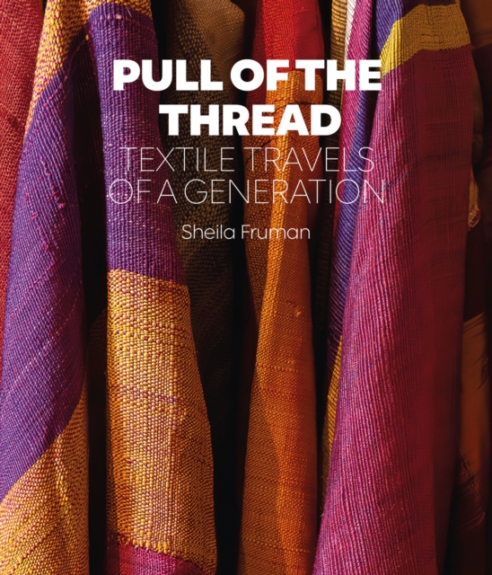 Pull of the Thread : Textile Travels of a Generation, Hardback Book