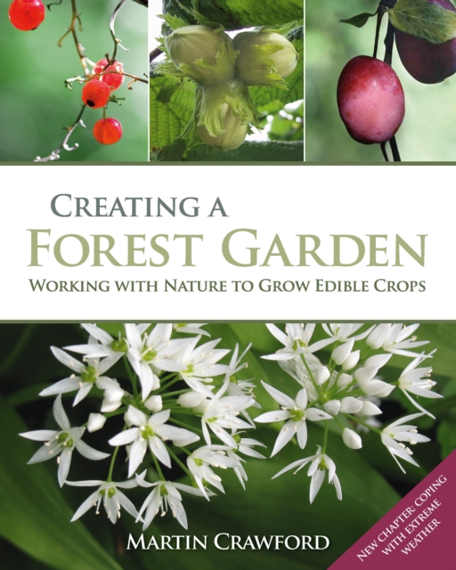 Creating a Forest Garden : Working with Nature to Grow Edible Crops, Hardback Book