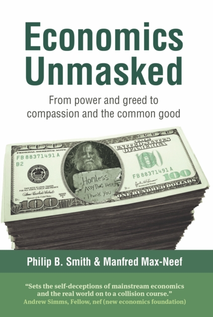 Economics Unmasked : From power and greed to compassion and the common good, Paperback / softback Book