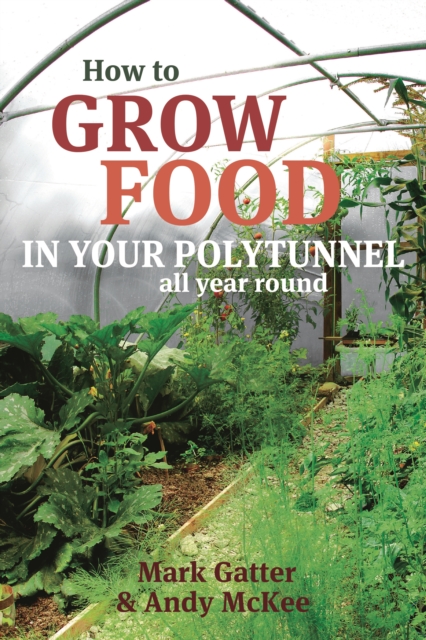 How to Grow Food in Your Polytunnel : All Year Round, Paperback / softback Book