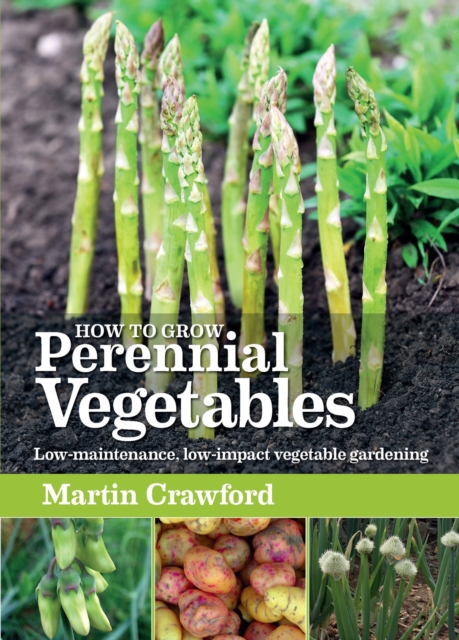 How to Grow Perennial Vegetables : Low-Maintenance, Low-Impact Vegetable Gardening, Paperback / softback Book