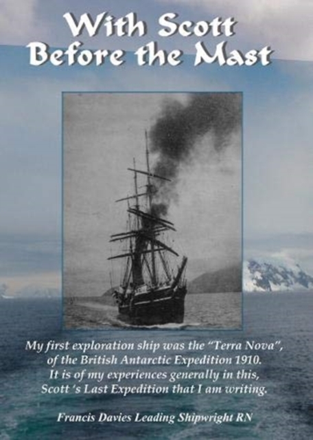 With Scott before the Mast : These are the Journals of Francis Davies Leading Shipwright RN when on board Captain Scott's "Terra Nova", Hardback Book