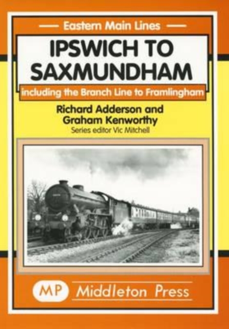Ipswich to Saxmundham : Including the Branch Line to Framlingham, Hardback Book
