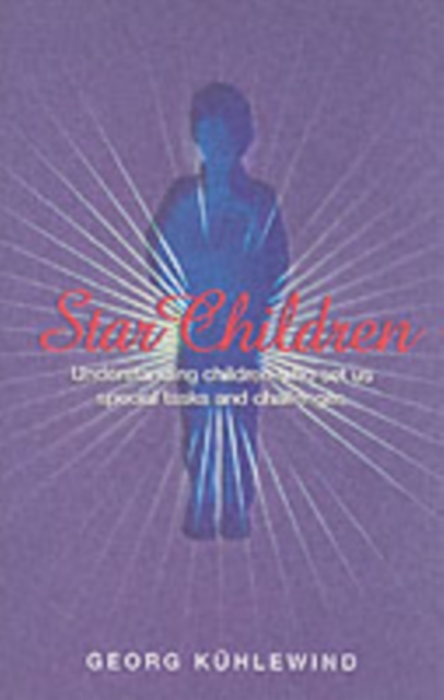 Star Children : Understanding Children Who Set Us Special Tasks and Challenges, Paperback / softback Book