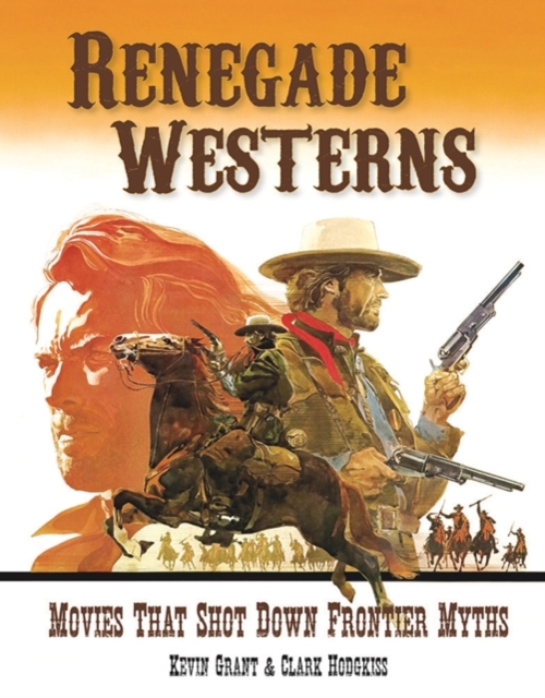 Renegade Westerns : Movies That Shot Down Frontier Myths, Paperback / softback Book