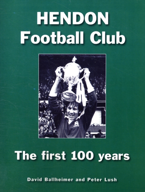 Hendon Football Club : The First 100 Years, Paperback / softback Book