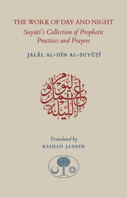 The Work of Day and Night : Suyuti's Collection of Prophetic Practices and Prayers, Paperback / softback Book