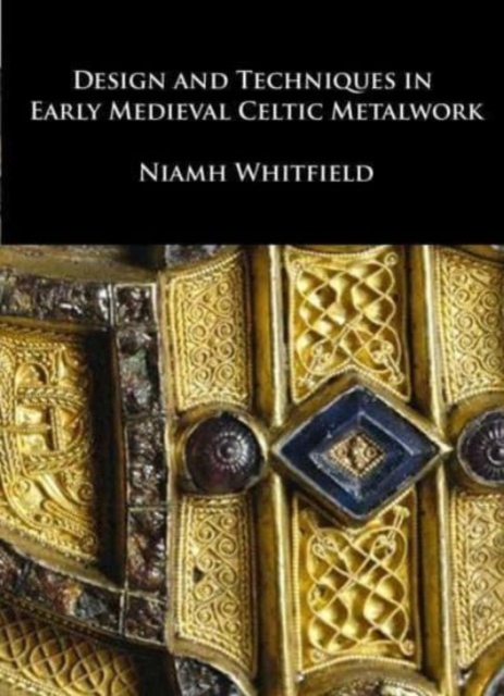 Design and Techniques in Early Medieval Celtic Metalwork, Hardback Book