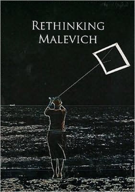 Rethinking Malevich : Proceedings of a Conference in Celebration of the 125th Anniversary of Kazimir Malevich's Birth, Hardback Book