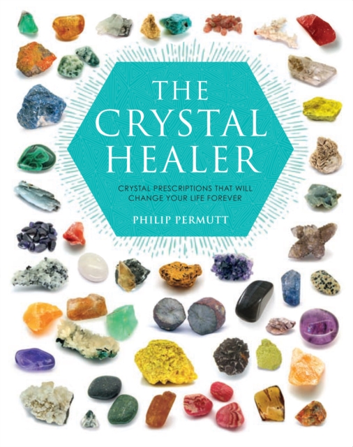 The Crystal Healer : Crystal Prescriptions That Will Change Your Life Forever, Paperback / softback Book