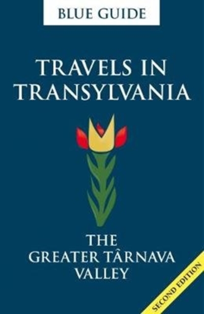 Blue Guide Travels in Transylvania: The Greater Tarnava Valley (2nd Edition), Paperback / softback Book
