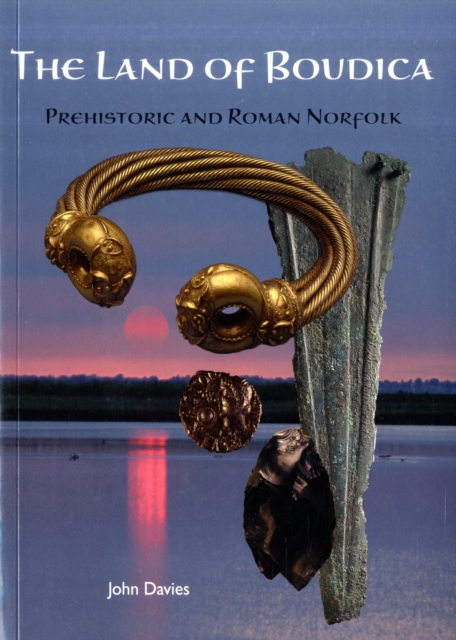 The Land of Boudica : Prehistoric and Roman Norfolk, Paperback / softback Book