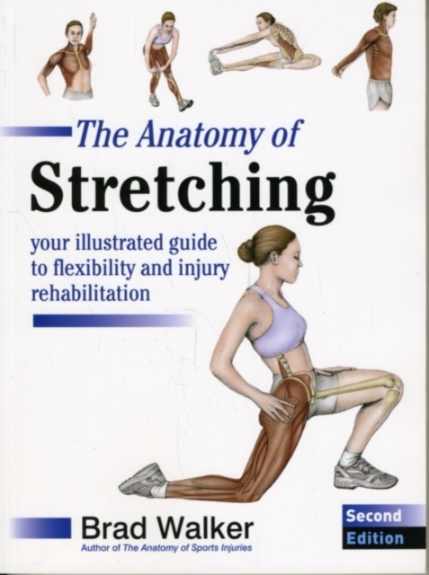 The Anatomy of Stretching : Your Illustrated Guide to Flexibility and Injury Rehabilitation, Paperback / softback Book