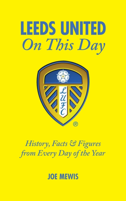 Leeds United On This Day : History, Facts & Figures from Every Day of the Year, Hardback Book