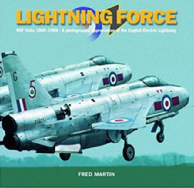 Lightning Force : RAF Units 1960-1988 - A Photographic Appreciation of the English Electric Lightning, Hardback Book