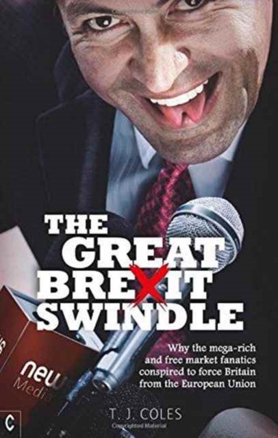 The Great Brexit Swindle : Why the Mega-Rich and Free Market Fanatics Conspired to Force Britain from the European Union, Paperback / softback Book