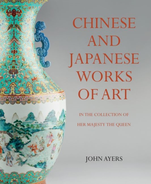 Chinese and Japanese Works of Art : in the Collection of Her Majesty The Queen, Hardback Book