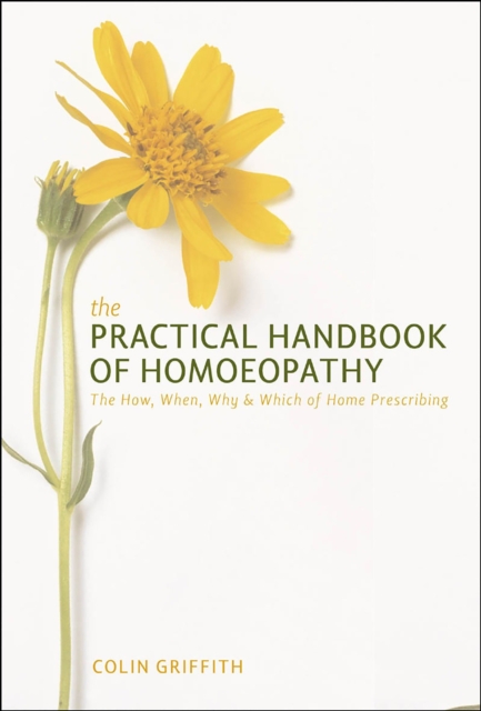 The Practical Handbook of Homoeopathy : The How, When, Why and Which of Home Prescribing, Paperback / softback Book