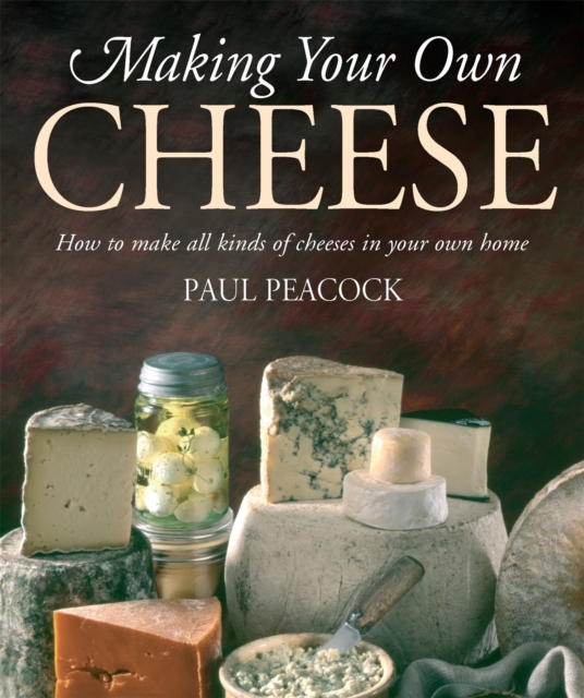 Making Your Own Cheese : How to Make All Kinds of Cheeses in Your Own Home, Paperback / softback Book