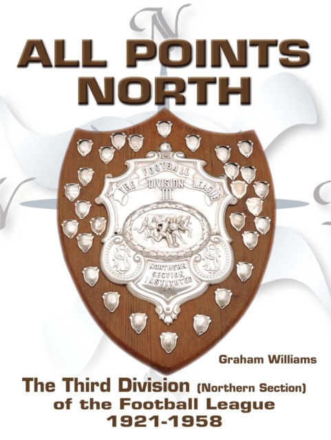 All Points North : The Third Division (Northern Section) of the Football League 1921-1958, PDF eBook