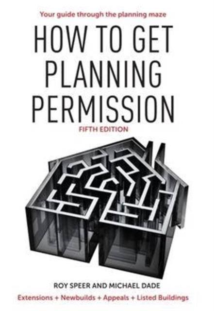 How to Get Planning Permission : Newbuilds + Extensions + Conversions + Alterations + Appeals, Paperback / softback Book