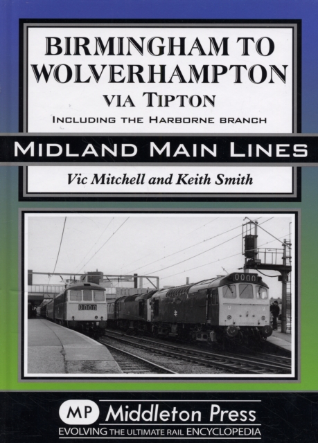 Birmingham to Wolverhampton Via Tipton : Including the Harborne Branch, Hardback Book