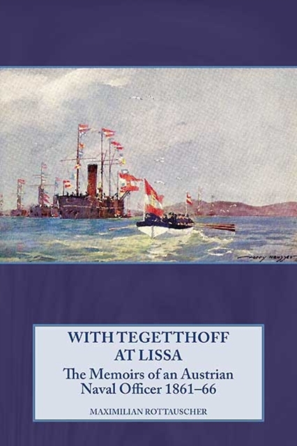 With Tegetthoff at Lissa : The Memoirs of an Austrian Naval Officer 1861-66, Paperback / softback Book