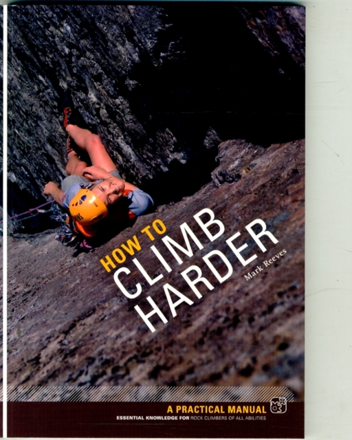 How to Climb Harder : A Practical Manual, Essential Knowledge for Rock Climbers of All Abilities, Paperback / softback Book