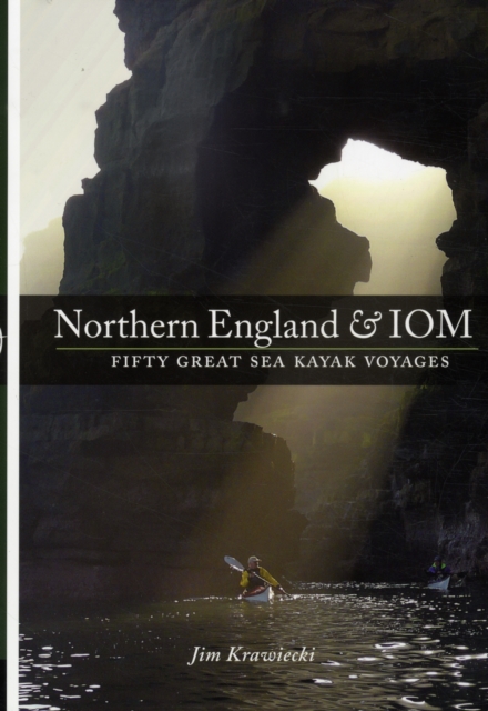 Northern England & IOM - Fifty Great Sea Kayak Voyages, Paperback / softback Book