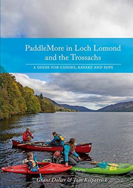 PaddleMore in Loch Lomond and The Trossachs : A Guide for Canoes, Kayaks and SUPs, Paperback / softback Book