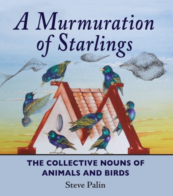 A Murmuration of Starlings : The Collective Nouns of Animals and Birds, Hardback Book